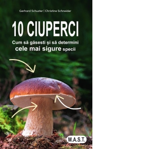 10 ciuperci. Cum sa gasesti si sa determini cele mai sigure specii Carti poza bestsellers.ro