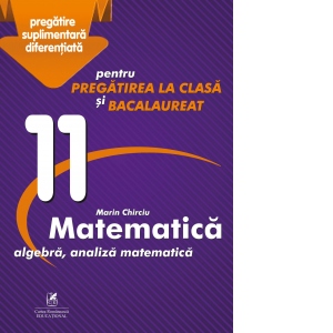 Culegere Matematica: algebra, analiza matematica. Clasa a XI-a, pentru pregatirea la clasa si bacalaureat