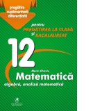Culegere Matematica: algebra, analiza matematica. Clasa a XII-a, pentru pregatirea la clasa si bacalaureat