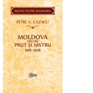 Moldova dintre Prut si Nistru. 1918-1928. Zece ani de la Unire
