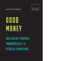 Good money. Cheltuieste prudent. Imbunatateste-ti situatia financiara