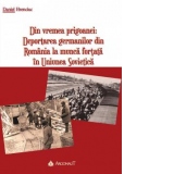 Din vremea prigoanei : Deportarea germanilor din Romania la munca fortata in Uniunea Sovietica