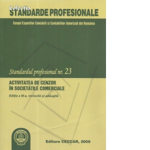 Standardul profesional nr. 23. Activitatea de cenzor in societatile comerciale. Editia a III-a, revizuita si adaugita
