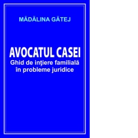 Avocatul casei. Ghid de initiere familiala in probleme juridice