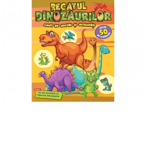 Regatul Dinozaurilor. Caiet de jocuri si activitati