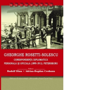 Gheorghe Rosetti-Solescu. Corespondenta diplomatica personala si oficiala (1895-1911). Petersburg