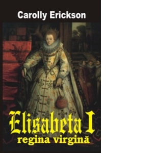 Elisabeta I - Regina virgina