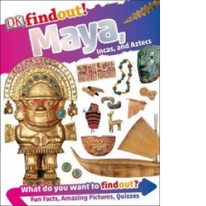 DKfindout! Maya, Incas, and Aztecs