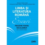 Limba si literatura romana. Eseuri. Pregatire pentru bacalaureat. Editia a II-a