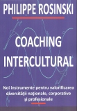 Coaching intercultural. Noi instrumente pentru valorificarea diversitatii nationale, corporative si profesionale