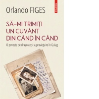 Sa-mi trimiti un cuvant din cand in cand. O poveste de dragoste si supravietuire in Gulag