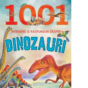 1001 intrebari si raspunsuri despre dinozauri