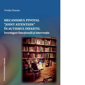 Mecanismul pivotal -Joint Attention- in autismul infantil. Investigare functionala si interventie