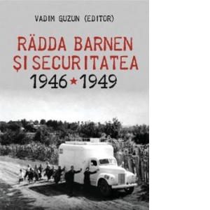Radda Barden si Securitatea: documente romano-suedeze, 1946-1949 (editia a II-a)