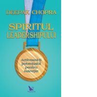 Spiritul leadershipului. Activeaza-ti potentialul pentru maretie!