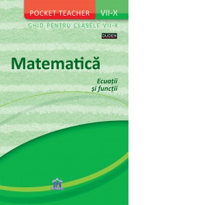 Pocket Teacher. Matematica. Ecuatii si functii. Ghid pentru clasele VII-X