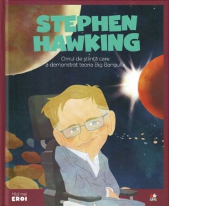 Micii mei eroi. Stephen Hawking. Omul de stiinta care a demonstrat teoria Big Bangului Bangului poza bestsellers.ro