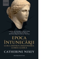 Epoca intunecarii. Cum a distrus crestinismul lumea clasica