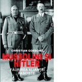 Mussolini si Hitler. Faurirea alinatei fasciste