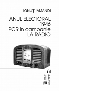 Anul electoral 1946. PCR in campanie la Radio