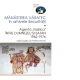 Manastirea Varatec in arhivele Securitatii. Agenta Vasilica intre Dumnezeu si satan, 1962-1976
