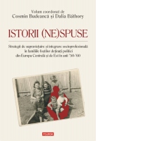 Istorii (ne)spuse. Strategii de supravietuire si integrare socioprofesionala in familiile fostilor detinuti politici din Europa Centrala si de Est in anii 50-60