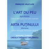 L Art du peu. Aphorismes. Arta putinului. Aforisme. Edition bilingue, francais-roumain. Editie bilingva franceza-romana