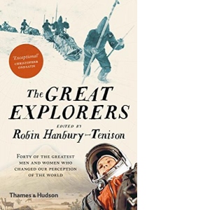 The Great Explorers: Forty of the Greatest Men and Women Who Changed Our Perception of the World