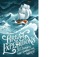 Great Expeditions: 50 Journeys that changed our world