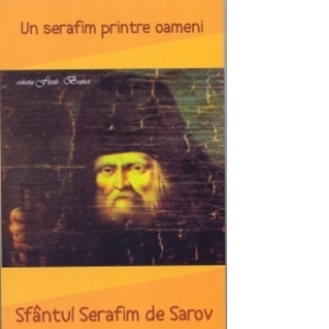 Un Serafim printre oameni - Sfantul Serafim de Sarov