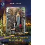 Istoria Maicii Domnului de la Lourdes. Volumul I