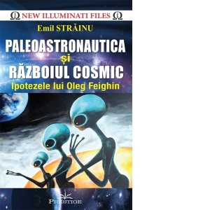 Paleoastronautica si Razboiul Cosmic. Ipotezele lui Oleg Feighin