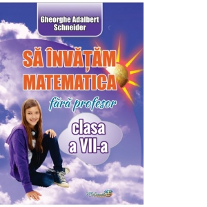 Sa invatam matematica fara profesor. Clasa a VII-a Carte poza bestsellers.ro