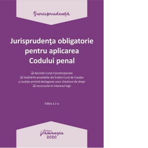 Jurisprudenta obligatorie pentru aplicarea Codului penal. Actualizata 20 ianuarie 2020