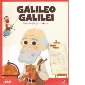 Micii mei eroi. Galileo Galilei. Parintele stiintei moderne