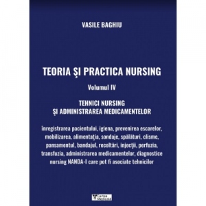 Teoria si practica Nursing. Volumul IV. Tehnici Nursing si administrarea medicamentelor