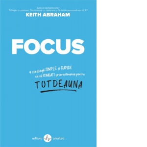 Focus. 9 strategii simple si rapide ca sa combati procrastinarea pentru totdeauna