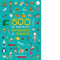 500 de adevaruri incredibile si trasnite