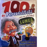 100 de personalitati care au schimbat lumea