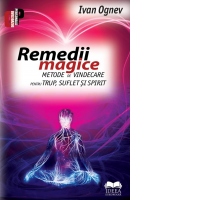 Remedii magice. Metode de vindecare pentru trup, suflet si spirit