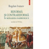 Reforma si Contrareforma in Monarhia Habsburgica. Secolul al XVI-lea