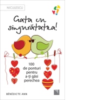 Gata cu singuratatea. 100 de ponturi pentru a-ti gasi perechea