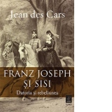 Franz Joseph si Sisi. Datoria si rebeliunea