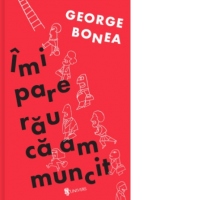 Imi pare rau ca am muncit