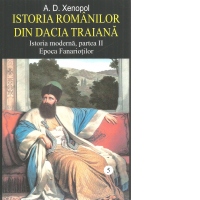 Istoria romanilor din Dacia Traiana. Istoria moderna, partea II. Epoca Fanariotilor. Volumul 5