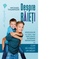 Despre baieti. Raspunsuri la cele mai frecvente intrebari referitoare la cum sa crestem un baiat