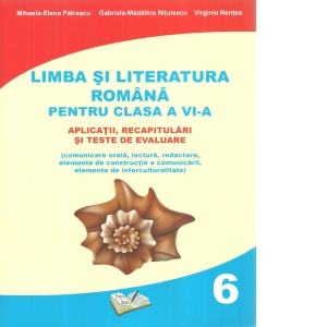 Limba si literatura romana pentru clasa a VI-a. Aplicatii, recapitulari si teste de evaluare