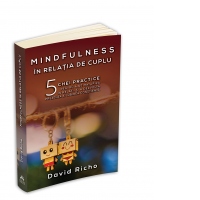 Mindfulness in relatia de cuplu: 5 chei practice pentru a ne maturiza in relatii si a dezvolta prezenta si iubirea constienta