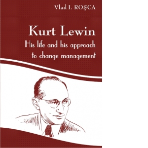 Kurt Lewin. His life and his approach to change management