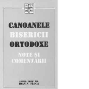 Canoanele Bisericii Ortodoxe - Note si comentarii (editia a III-a imbunatatita)